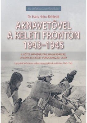 Aknavetővel a keleti fronton, 1943-1945 - II. kötet: Oroszország, Magyarország, Litvánia és a kelet-poroszországi csata