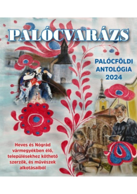 Palócvarázs - Palócföldi antológia 2024