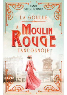 La Goulue - A Moulin Rouge táncosnője